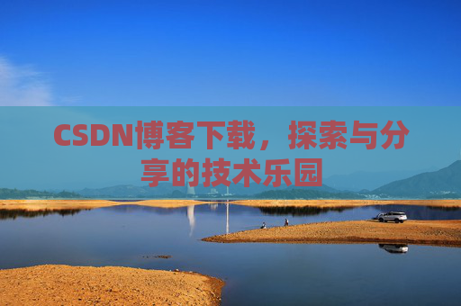 CSDN博客下载，探索与分享的技术乐园
